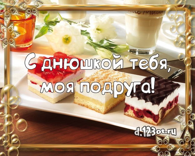 С днюшкой Тебя, моя подруга! Аппетитная открытка лучшей подруге со сладостями для whatsApp, для telegram, для вконтакте, для фейсбук, для одноклассники! Скачать онлайн бесплатно для вацап!