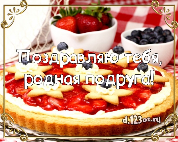 Поздравляю Тебя, родная подруга! Авторская открытка классной подруге с вкусным фруктово-ягодным тортом для whatsApp, для telegram, для вк, для фейсбука, для одноклассников! Скачать онлайн бесплатно для вацап!